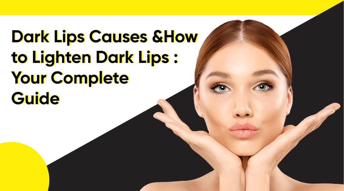 Dark Lip Causes & How to Lighten Dark Lips: Your Complete Guide